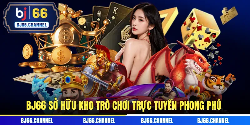 BJ66 sở hữu kho trò chơi trực tuyến phong phú