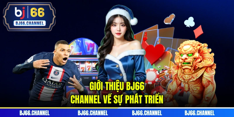 Giới thiệu BJ66 Channel về sự phát triển