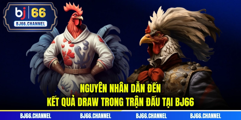 Nguyên nhân dẫn đến kết quả Draw trong trận đấu tại BJ66