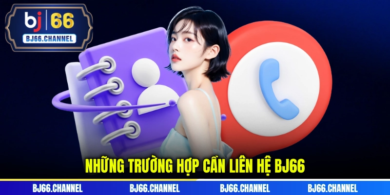 Những trường hợp cần liên hệ BJ66