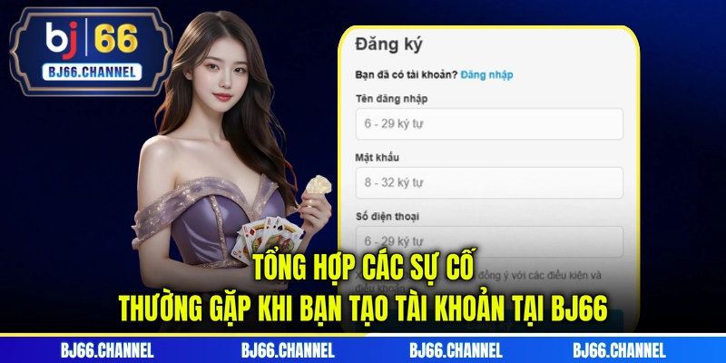Tổng hợp các sự cố thường gặp khi bạn tạo tài khoản tại BJ66